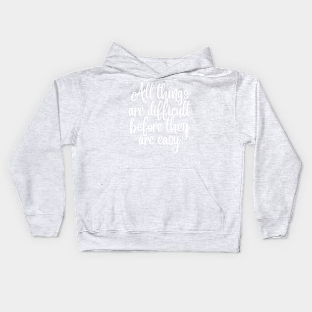 All Things Are Difficult Before They Are Easy. Motivating Life Quote. Kids Hoodie by That Cheeky Tee